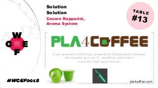 Solution
Solution
Cesare Rapparini,
Aroma System
A new generation of bioresins, compostable, biodegradable, biobased,
thermostable up to 150 °C, suitable for food contact
and with a high oxygen barrier.
pla4coffee.com
 