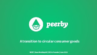 A transition to circular consumer goods
WCEF | Daan Weddepohl | CEO & Founder | June 2019
 