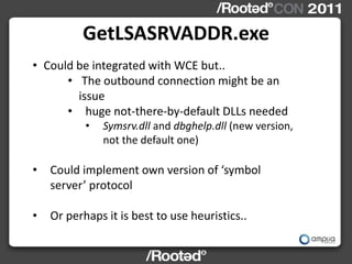 GetLSASRVADDR.exe
• Could be integrated with WCE but..
      • The outbound connection might be an
        issue
      • h...