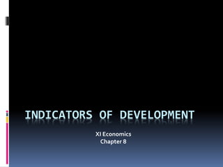 INDICATORS OF DEVELOPMENT
XI Economics
Chapter 8
 