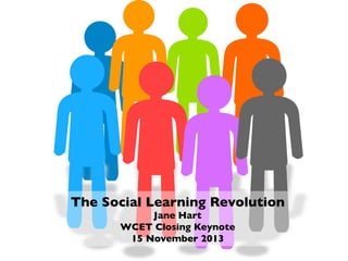 The Social Learning Revolution 
Jane Hart
WCET Closing Keynote
15 November 2013 	


 