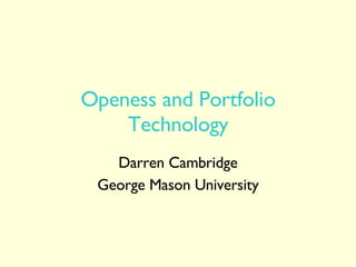 Openess and Portfolio Technology Darren Cambridge George Mason University 