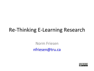 Re-Thinking E-Learning Research Norm Friesen [email_address] 