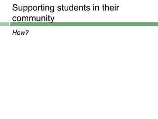 Supporting students in their
community
How?
 