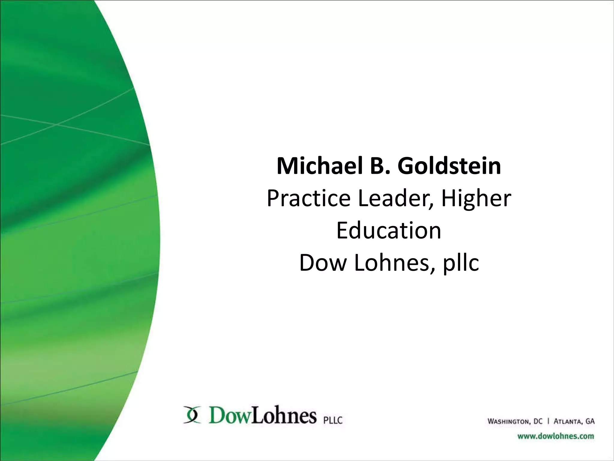 Michael B. Goldstein Practice Leader, Higher Education Dow Lohnes, pllc 