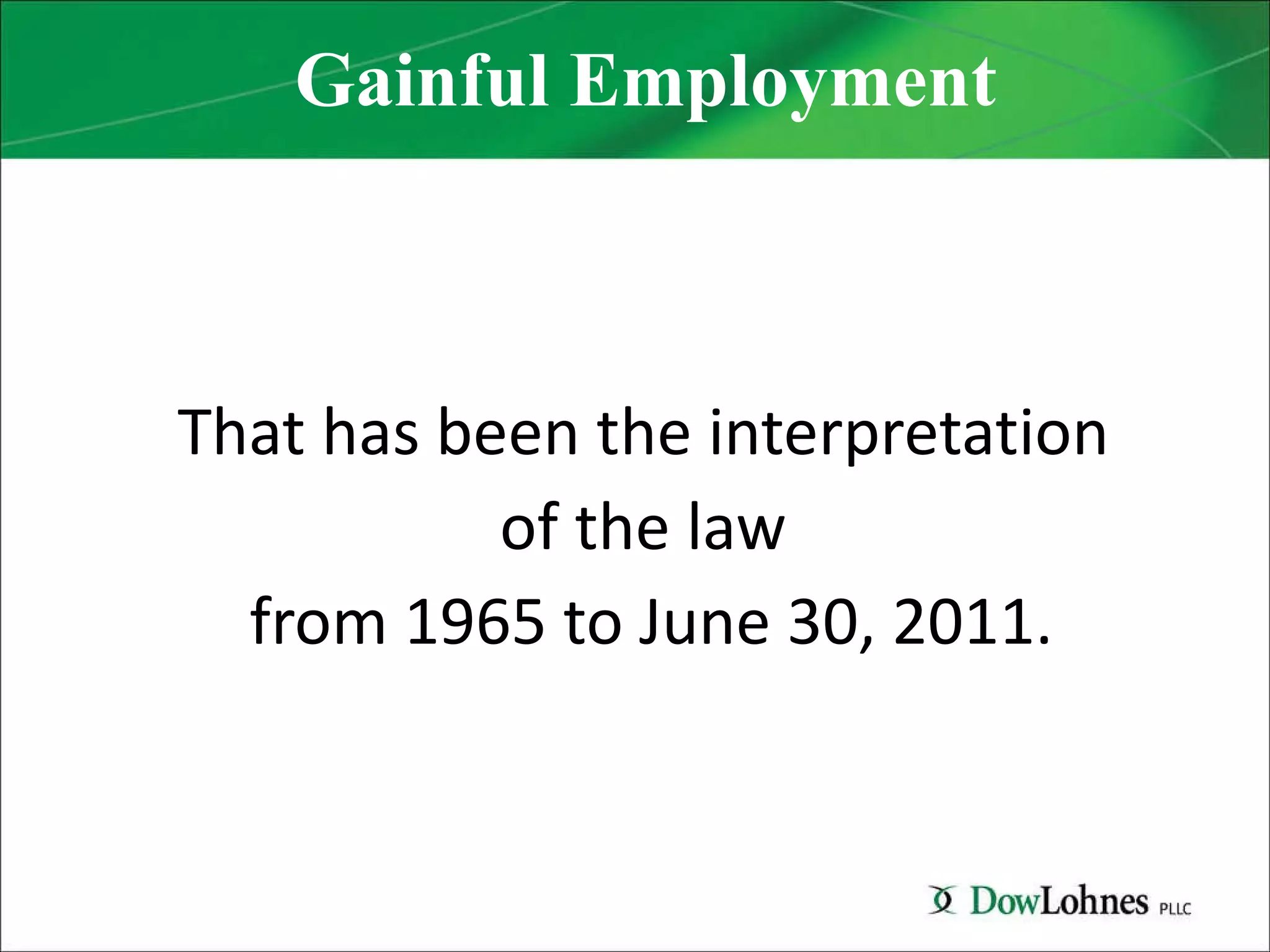 Gainful Employment That has been the interpretation  of the law  from 1965 to June 30, 2011. 
