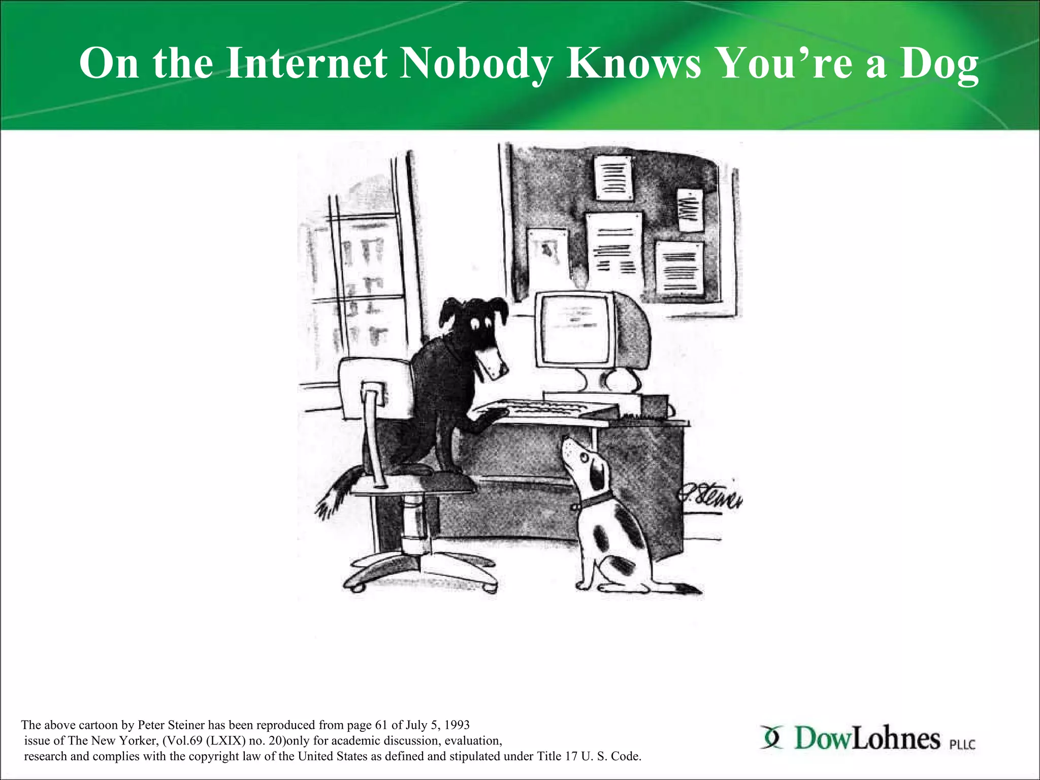 The above cartoon by Peter Steiner has been reproduced from page 61 of July 5, 1993  issue of The New Yorker, (Vol.69 (LXIX) no. 20)only for academic discussion, evaluation,  research and complies with the copyright law of the United States as defined and stipulated under Title 17 U. S. Code. On the Internet Nobody Knows You’re a Dog 