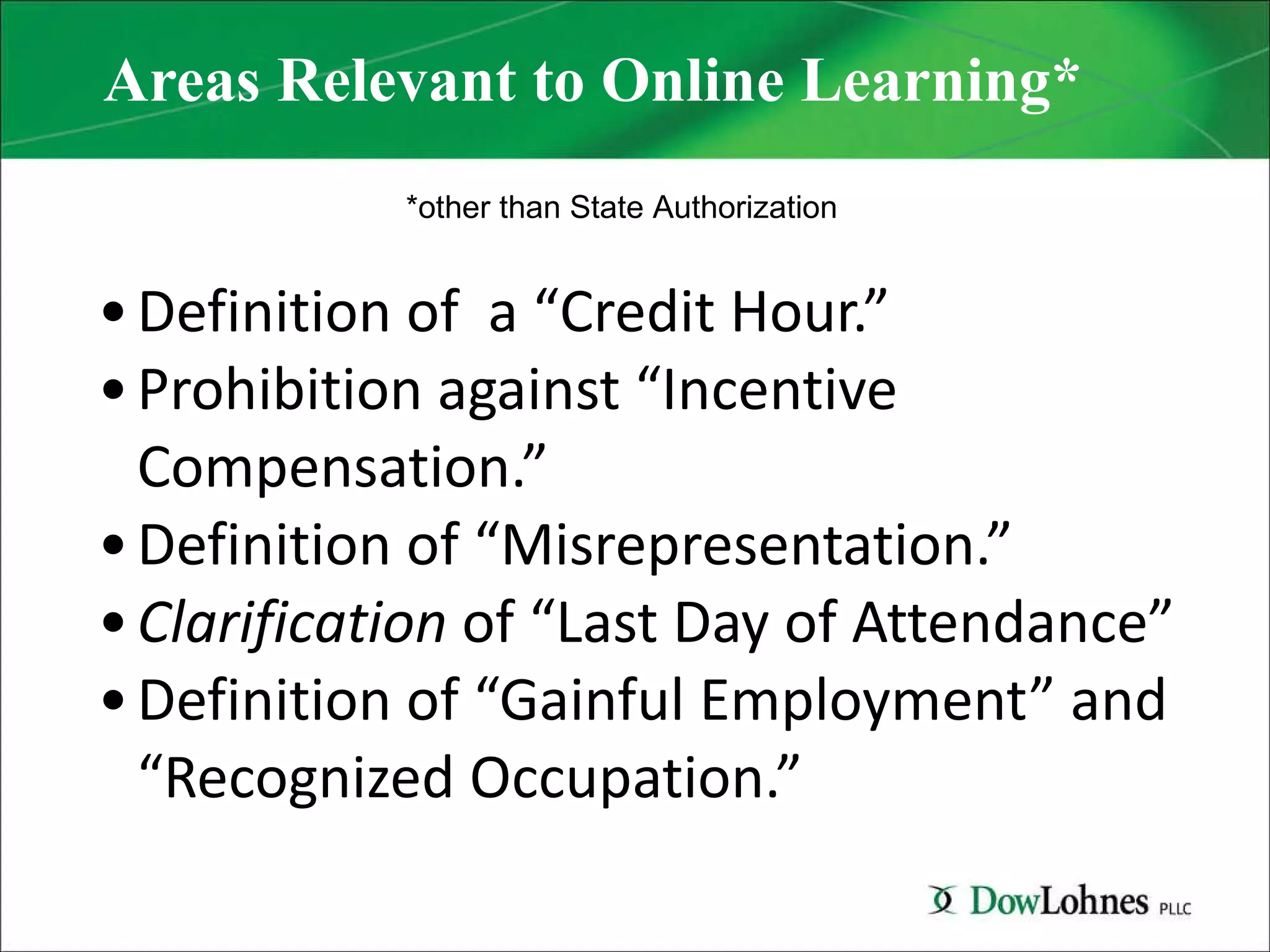 Areas Relevant to Online Learning* Definition of  a “Credit Hour.” Prohibition against “Incentive Compensation.” Definition of “Misrepresentation.” Clarification  of “Last Day of Attendance” Definition of “Gainful Employment” and “Recognized Occupation.” *other than State Authorization 