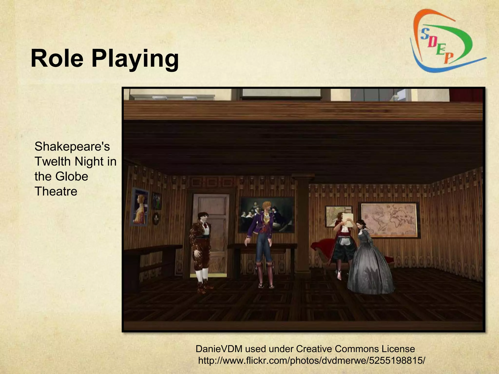 Role Playing


Shakepeare's
Twelth Night in
the Globe
Theatre




                  DanieVDM used under Creative Commons License
                  http://www.flickr.com/photos/dvdmerwe/5255198815/
 