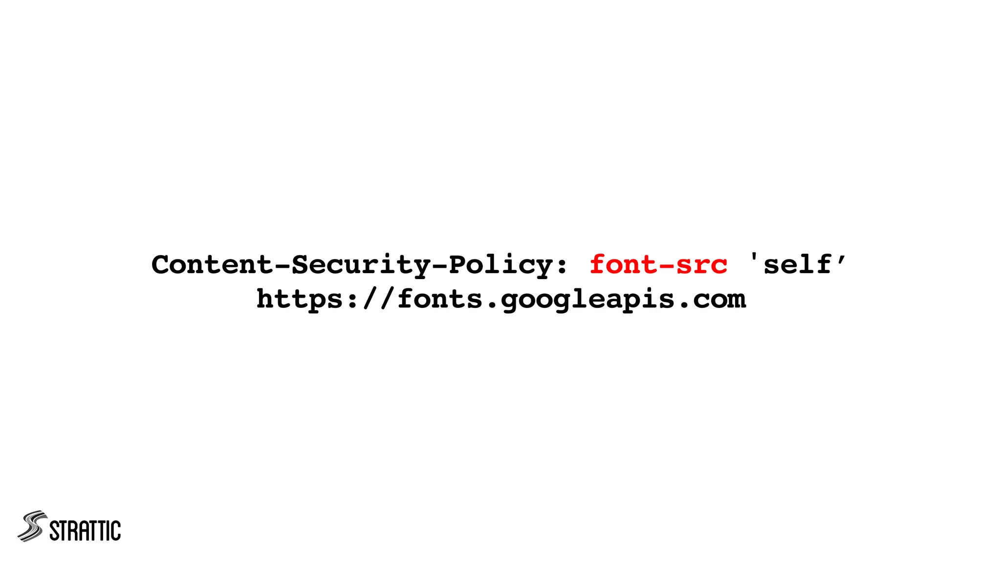 Content-Security-Policy: font-src 'self’
https://fonts.googleapis.com
 