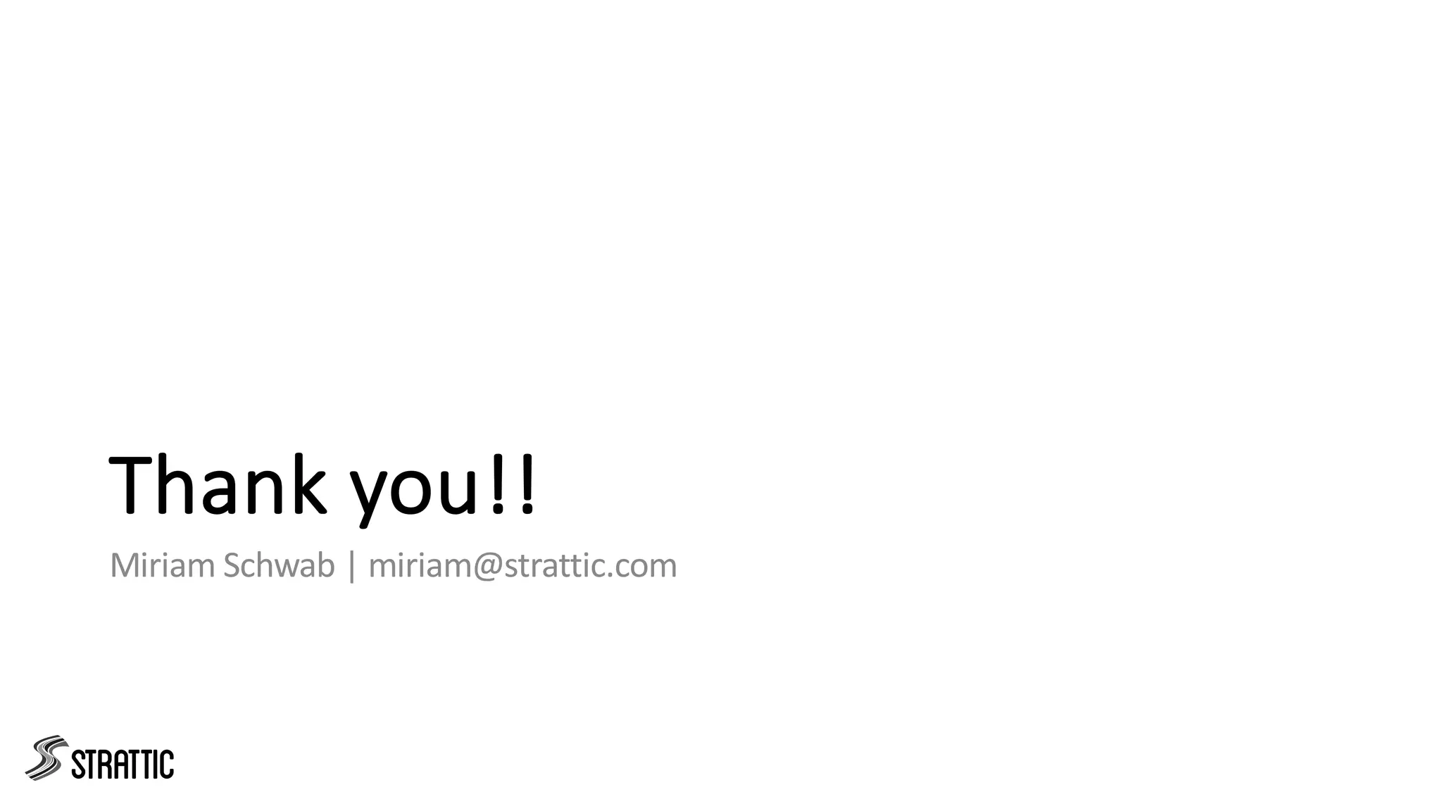 Thank you!!
Miriam Schwab | miriam@strattic.com
 