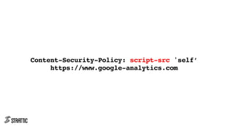 Content-Security-Policy-Report-Only: default-src
'none’;
script-src https://mysite.com;
report-uri /csp-reports
 