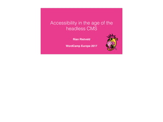 Accessibility in the age of the
headless CMS
Rian Rietveld
WordCamp Europe 2017
 