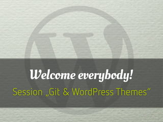 Welcome everybody!
Session „Git & WordPress Themes“
 