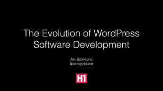 The Evolution of WordPress
Software Development
Aki Björklund
@akibjorklund
 