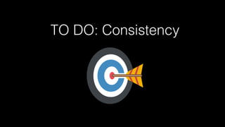 TO DO: Consistency
 