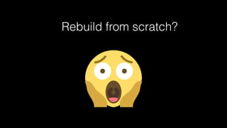 Rebuild from scratch?
 