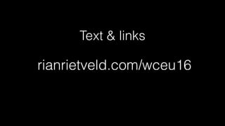 Text & links
rianrietveld.com/wceu16
 
