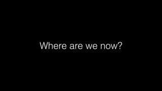 Where are we now?
 