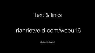 Text & links
rianrietveld.com/wceu16
@rianrietveld
 