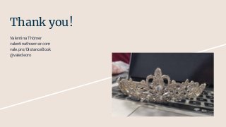 Thank you!
Valentina Thörner
valentinathoerner.com
vale.pro/DistanceBook
@valedeoro
 