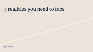 3 realities you need to face
@valedeoro
 