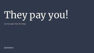 They pay you!
Let me repeat that: Ka-Ching!
@valedeoro
 