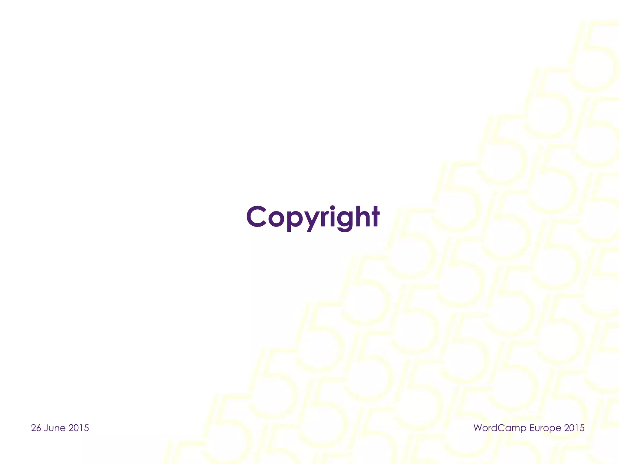 Copyright
26 June 2015 WordCamp Europe 2015
 