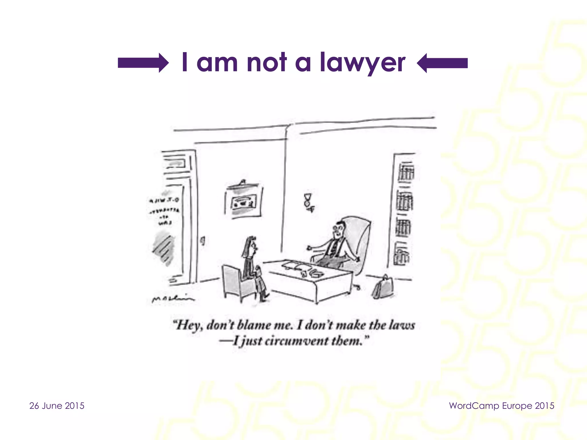 I am not a lawyer
26 June 2015 WordCamp Europe 2015
 