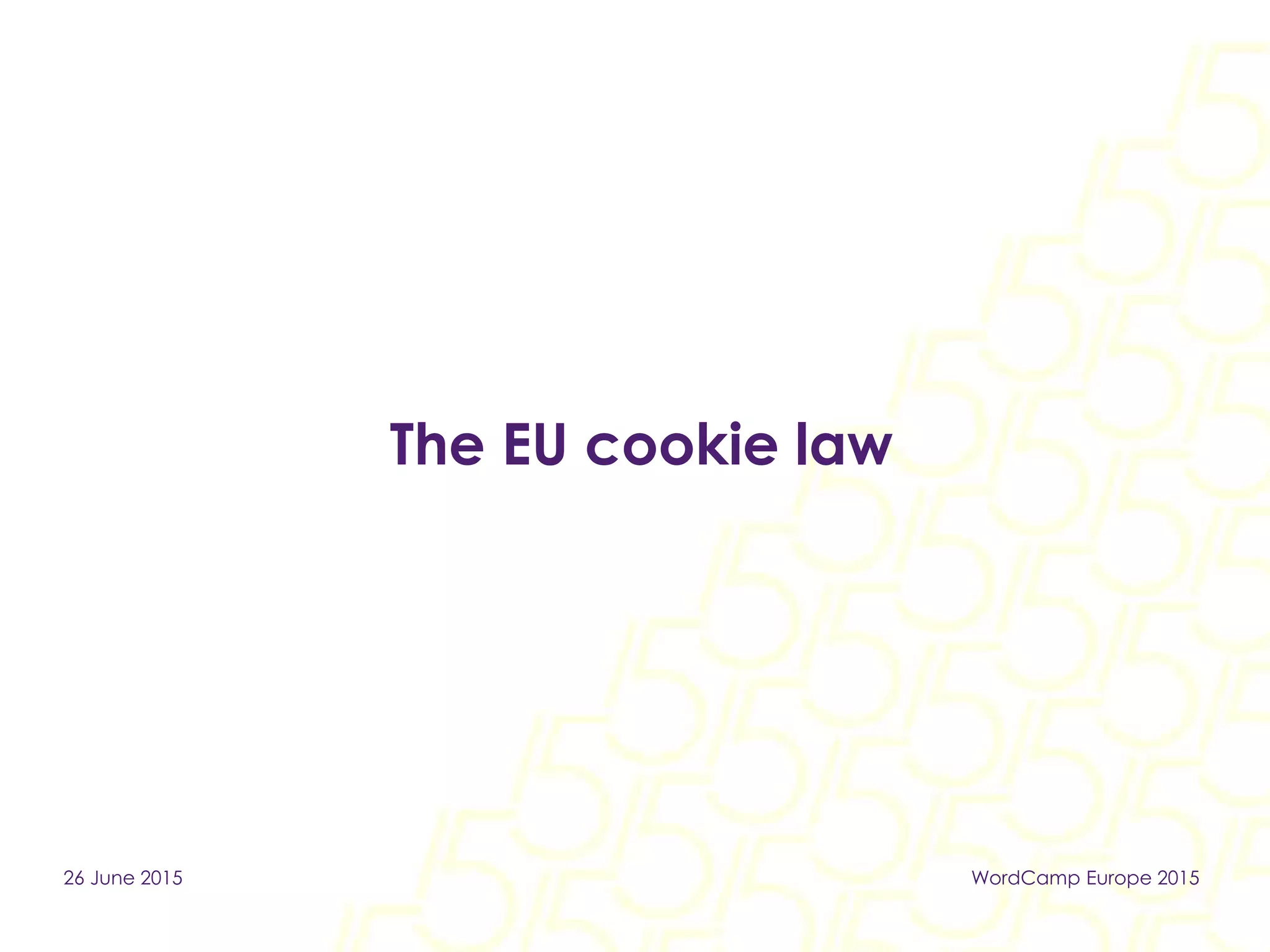 The EU cookie law
26 June 2015 WordCamp Europe 2015
 
