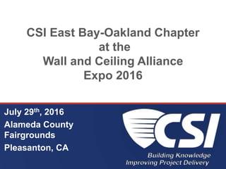 CSI East Bay-Oakland Chapter
at the
Wall and Ceiling Alliance
Expo 2016
July 29th, 2016
Alameda County
Fairgrounds
Pleasanton, CA
 