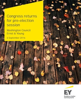 Congress returns
for pre-election
session
Washington Council
Ernst & Young
6 September 2016
 