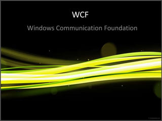 WCF
Windows Communication Foundation
 