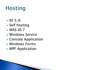    IIS 5/6
   Self hosting
   WAS IIS 7
   Windows Service
   Console Application
   Windows Forms
   WPF Application
 