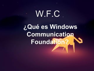 W.F.C
¿Qué es Windows
Communication
Foundation?
 