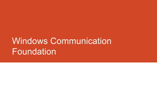 Windows Communication
Foundation

 