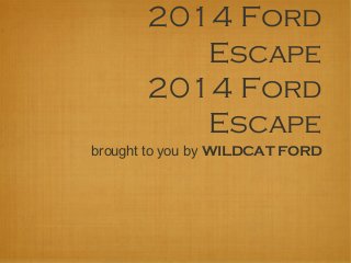 2014 Ford
Escape
2014 Ford
Escape
brought to you by WILDCAT FORD
 
