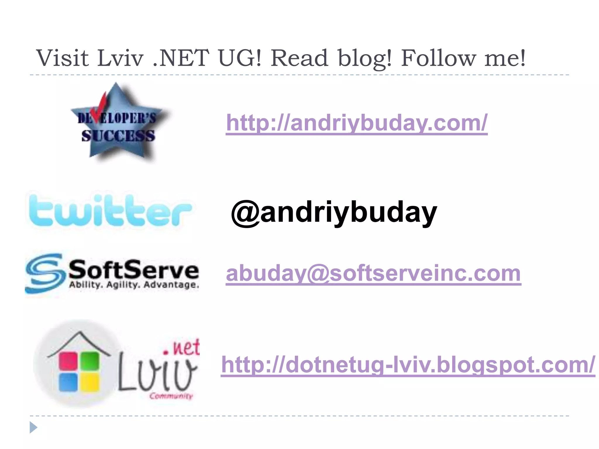 Visit Lviv .NET UG! Read blog! Follow me!http://andriybuday.com/@andriybudayabuday@softserveinc.comhttp://dotnetug-lviv.blogspot.com/