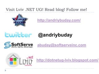 Visit Lviv .NET UG! Read blog! Follow me!http://andriybuday.com/@andriybudayabuday@softserveinc.comhttp://dotnetug-lviv.blogspot.com/