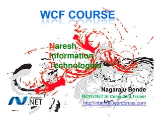 Naresh 
Information 
Technologies 
Nagaraju Bende 
MCPD.NET Sr Consultant,Trainer 
http://nbende.wordpress.com 
 