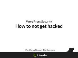 WordPress Security
How to not get hacked
WordCamp Finland - Tiia Rantanen
 
