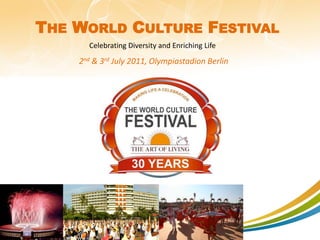 THE WORLD CULTURE FESTIVAL
              Celebrating Diversity and Enriching Life
            2nd & 3rd July 2011, Olympiastadion Berlin




1   1
 