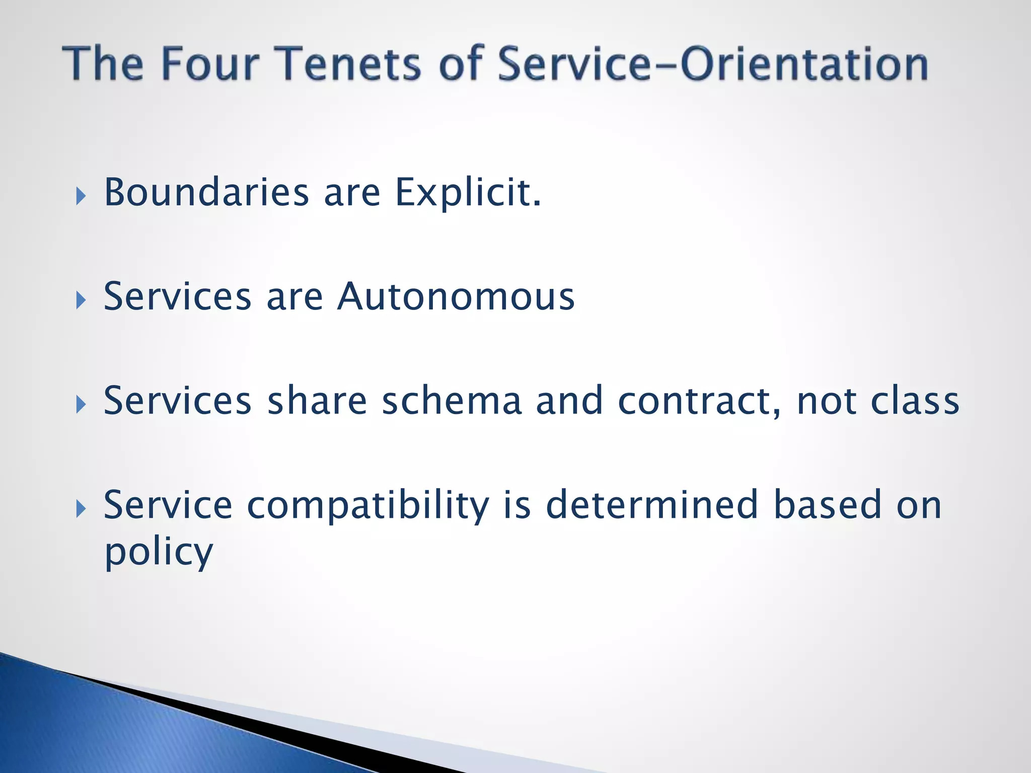  Boundaries are Explicit.
 Services are Autonomous
 Services share schema and contract, not class
 Service compatibility is determined based on
policy
 