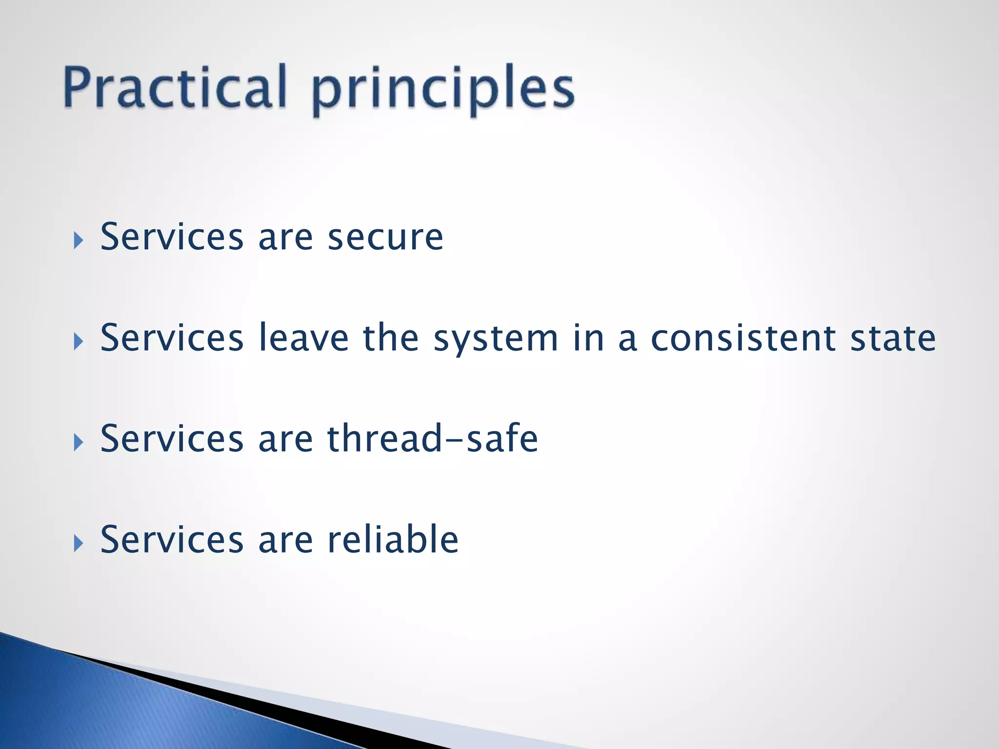  Services are secure
 Services leave the system in a consistent state
 Services are thread-safe
 Services are reliable
 