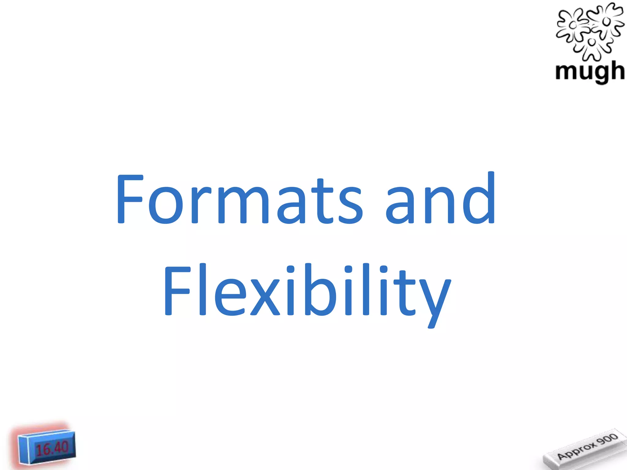 Formats and
Flexibility

 