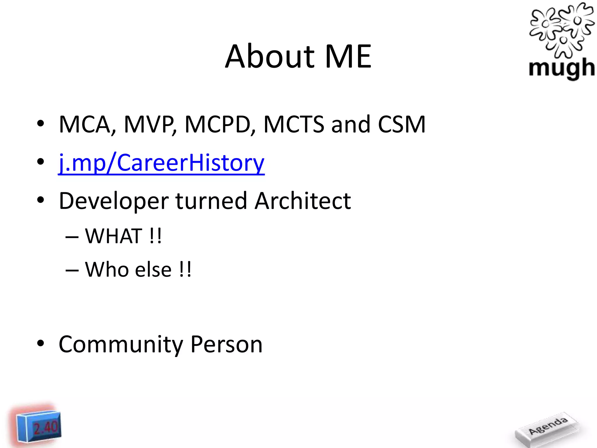 About ME
• MCA, MVP, MCPD, MCTS and CSM
• j.mp/CareerHistory
• Developer turned Architect
– WHAT !!
– Who else !!

• Community Person

 