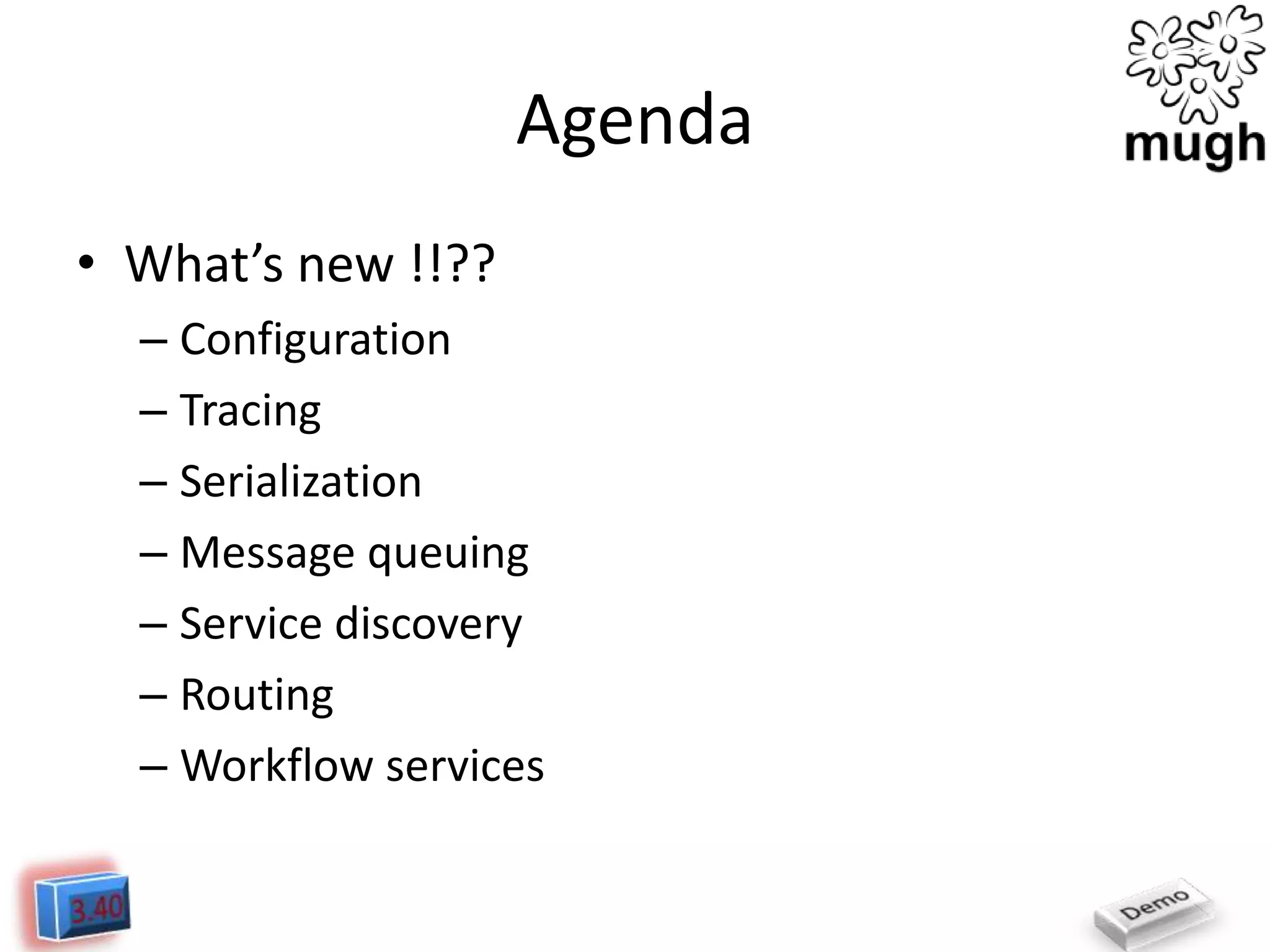 Agenda
• What’s new !!??
– Configuration
– Tracing
– Serialization
– Message queuing
– Service discovery
– Routing
– Workflow services

 