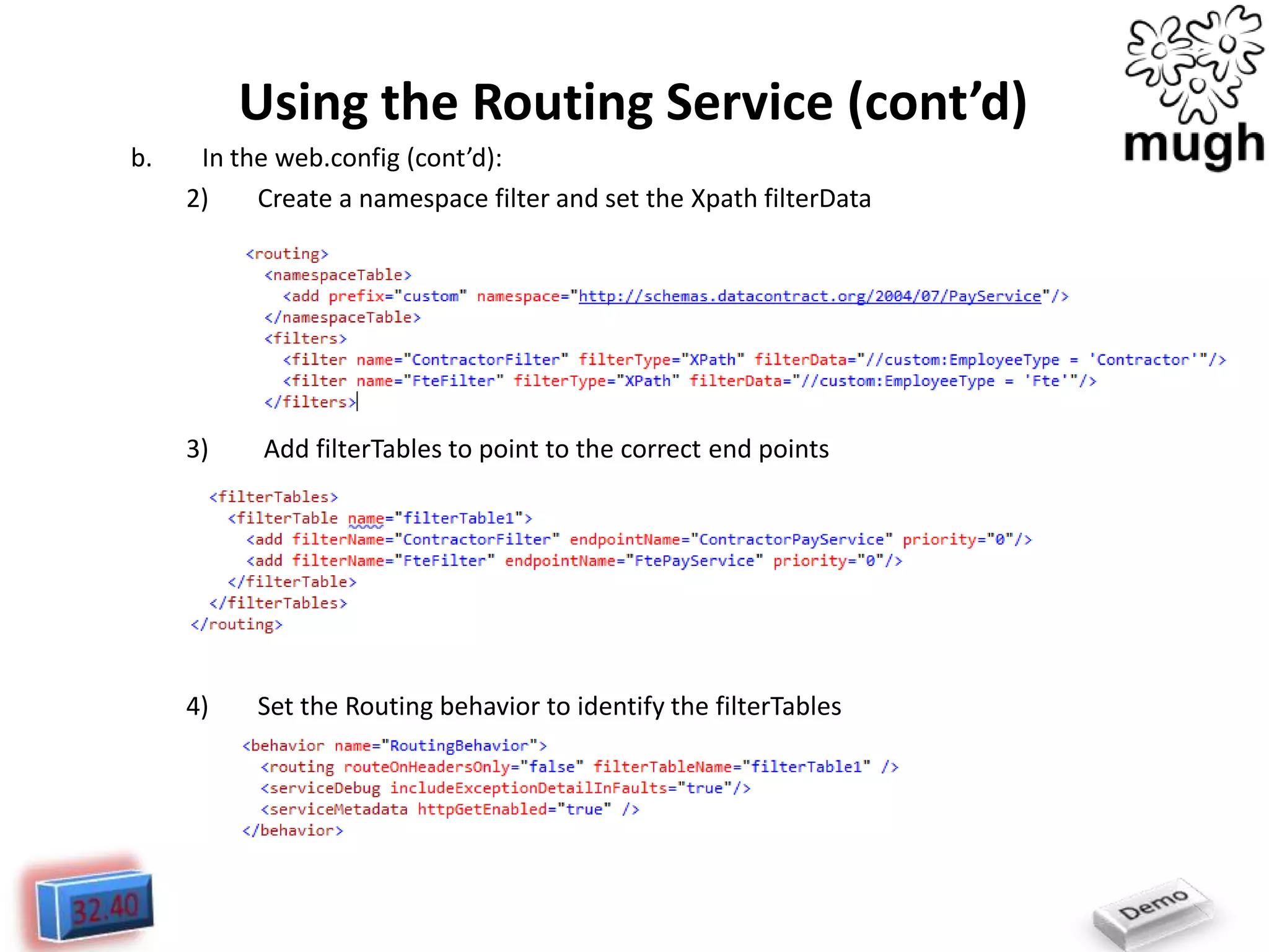 Using the Routing Service (cont’d)
b.

In the web.config (cont’d):
2)
Create a namespace filter and set the Xpath filterData

3)

Add filterTables to point to the correct end points

4)

Set the Routing behavior to identify the filterTables

 