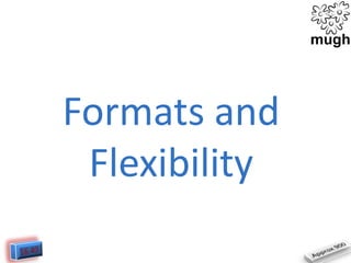 Formats and
Flexibility

 