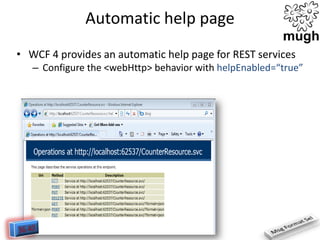 Automatic help page
• WCF 4 provides an automatic help page for REST services
– Configure the <webHttp> behavior with helpEnabled=“true”

 